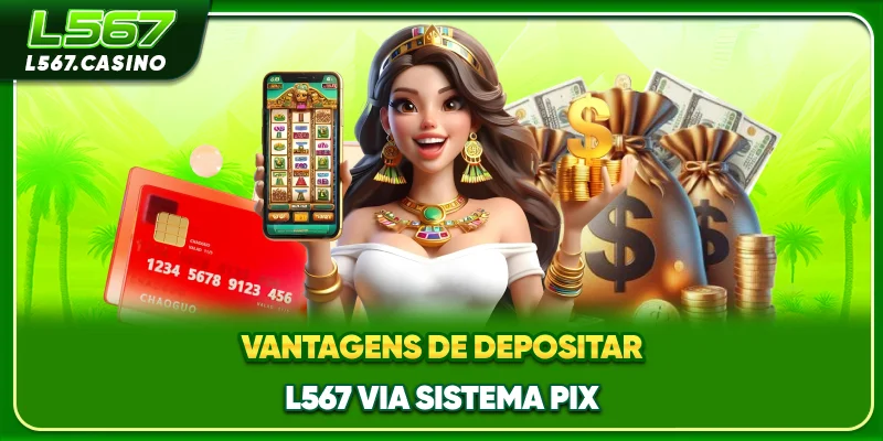 Vantagens de depositar L567 via sistema PIX